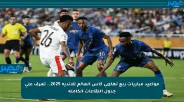 مواعيد مباريات ربع نهائي كأس العالم للأندية 2025.. تعرف على جدول اللقاءات الكاملة
